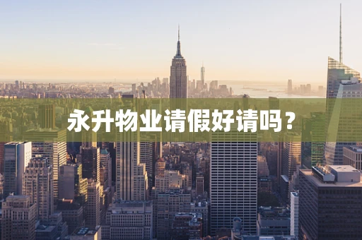 永升物业请假好请吗？