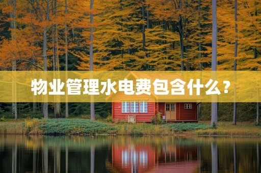 物业管理水电费包含什么？