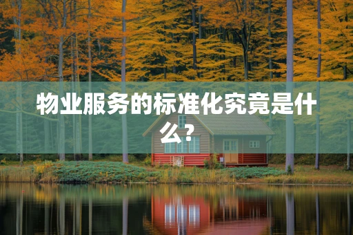 物业服务的标准化究竟是什么？