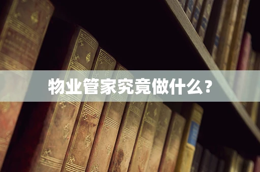 物业管家究竟做什么？