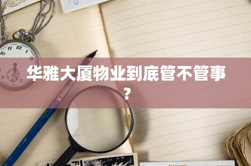 华雅大厦物业到底管不管事？