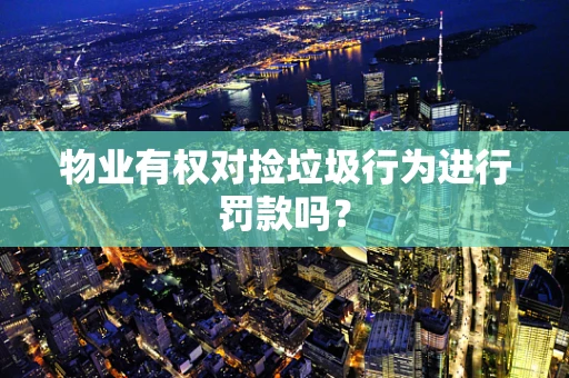 物业有权对捡垃圾行为进行罚款吗？