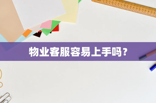 物业客服容易上手吗？
