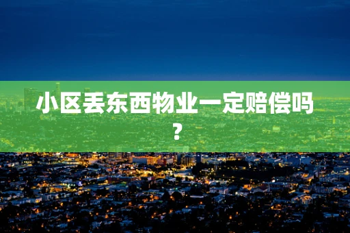 小区丢东西物业一定赔偿吗？