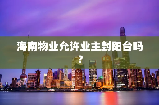 海南物业允许业主封阳台吗？