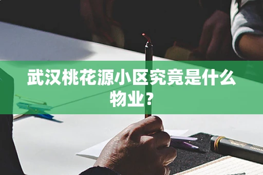 武汉桃花源小区究竟是什么物业？