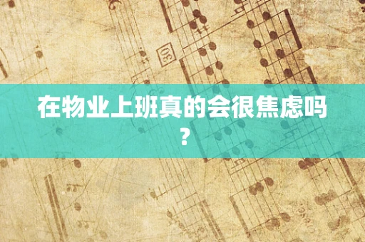 在物业上班真的会很焦虑吗？