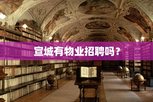 宣城有物业招聘吗？