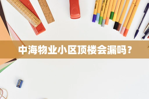 中海物业小区顶楼会漏吗？
