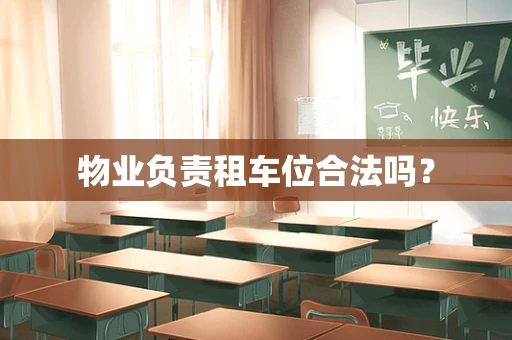 物业负责租车位合法吗？