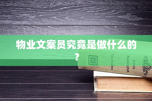 物业文案员究竟是做什么的？