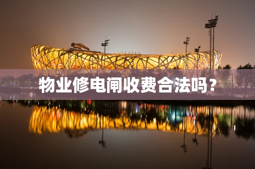 物业修电闸收费合法吗？