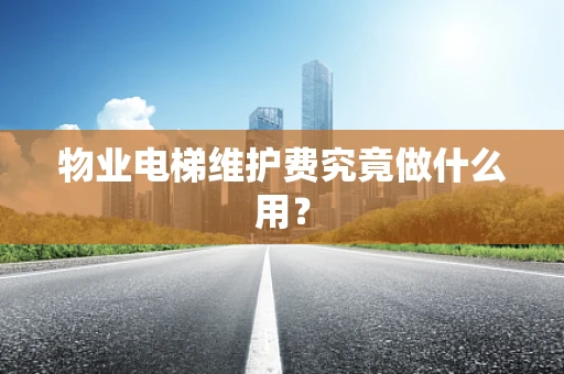 物业电梯维护费究竟做什么用？
