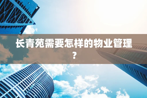 长青苑需要怎样的物业管理？