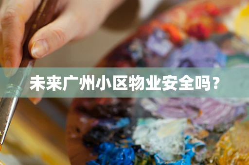 未来广州小区物业安全吗？