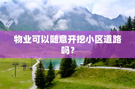 物业可以随意开挖小区道路吗？
