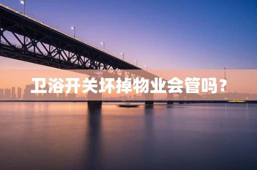 卫浴开关坏掉物业会管吗？