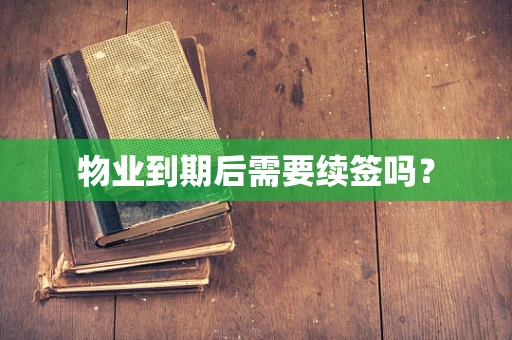 物业到期后需要续签吗？
