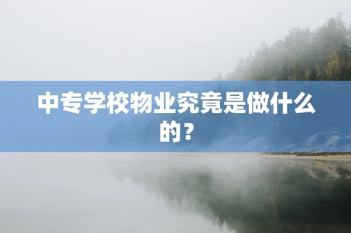 中专学校物业究竟是做什么的？