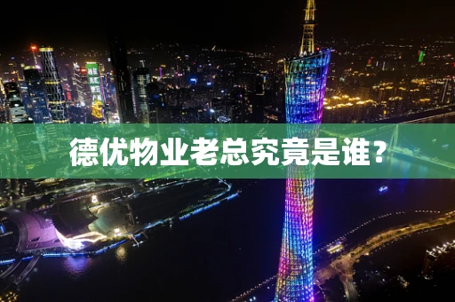 德优物业老总究竟是谁？