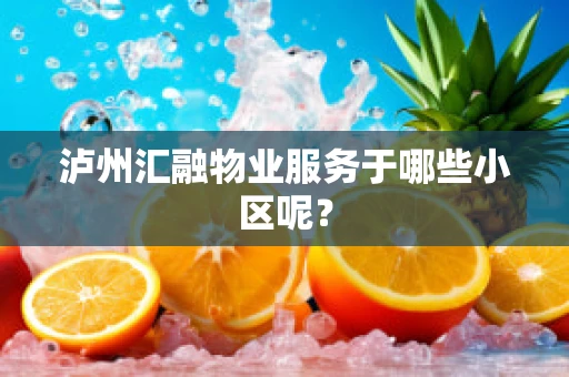泸州汇融物业服务于哪些小区呢？
