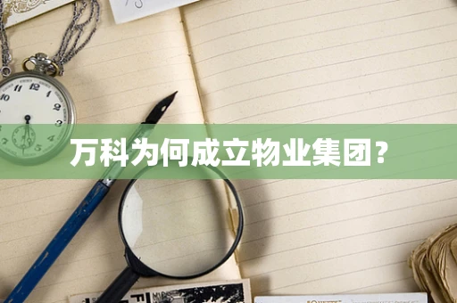 万科为何成立物业集团？