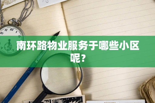 南环路物业服务于哪些小区呢？