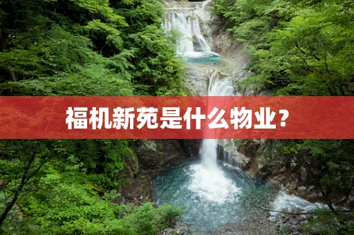 福机新苑是什么物业？