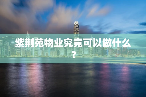 紫荆苑物业究竟可以做什么？