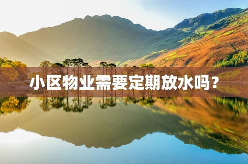小区物业需要定期放水吗？