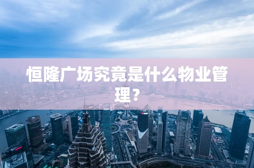 恒隆广场究竟是什么物业管理？