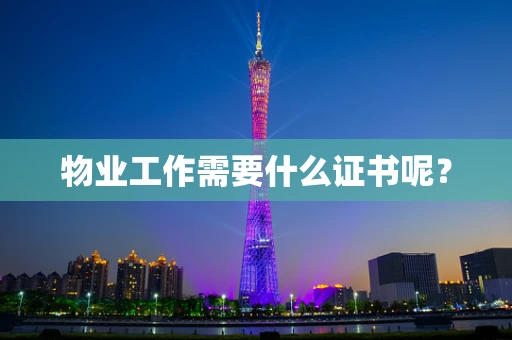 物业工作需要什么证书呢？