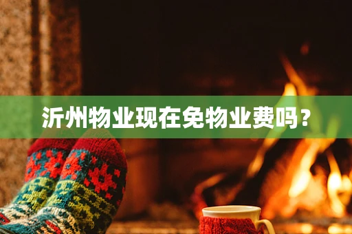 沂州物业现在免物业费吗？