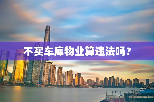 不买车库物业算违法吗？