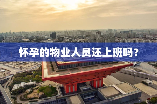 怀孕的物业人员还上班吗？