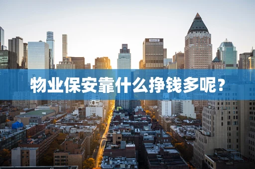 物业保安靠什么挣钱多呢？