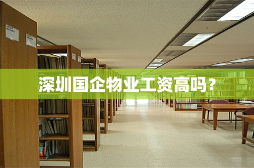 深圳国企物业工资高吗？