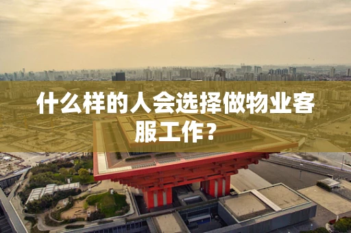 什么样的人会选择做物业客服工作？
