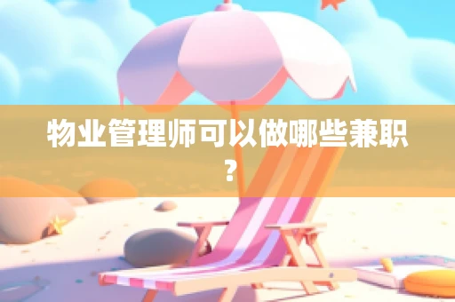 物业管理师可以做哪些兼职？