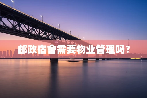 邮政宿舍需要物业管理吗？