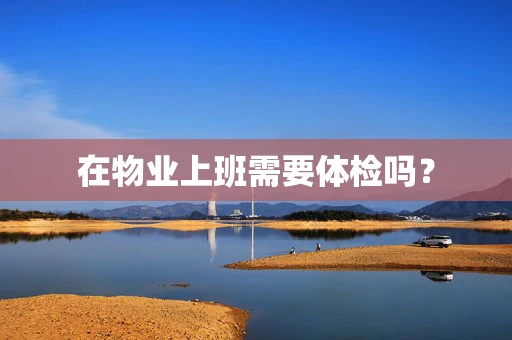 在物业上班需要体检吗？