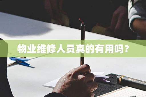 物业维修人员真的有用吗？