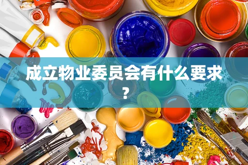 成立物业委员会有什么要求？