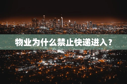 物业为什么禁止快递进入？