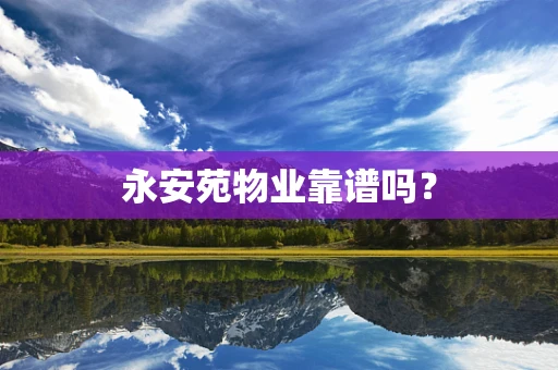 永安苑物业靠谱吗？