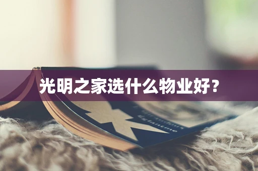 光明之家选什么物业好？