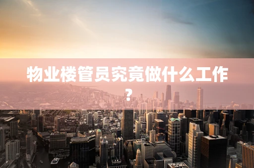 物业楼管员究竟做什么工作？