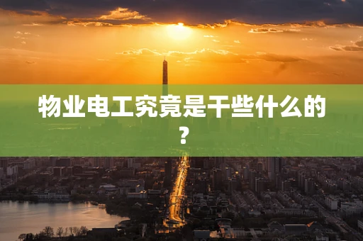 物业电工究竟是干些什么的？