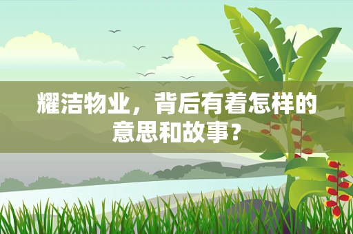 耀洁物业，背后有着怎样的意思和故事？