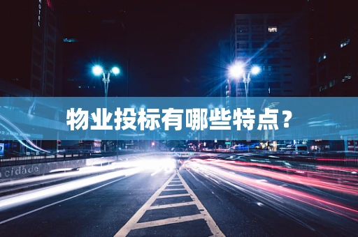 物业投标有哪些特点？